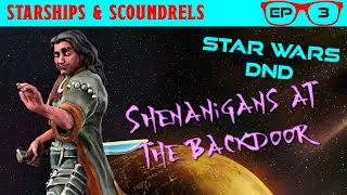 Shenanigans At The Backdoor | Episode 03 - Starships & Scoundrels