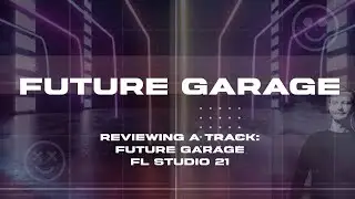 Reviewing a track: Future Garage [FL Studio 21]