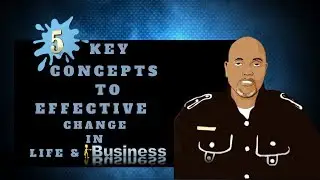 5 Key Concepts For Effective Change In Life and Business