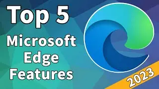 TOP 5 Features in Microsoft Edge in 2023!