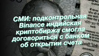 СМИ: подконтрольная Binance индийская криптобиржа смогла договориться с банком об открытии счета