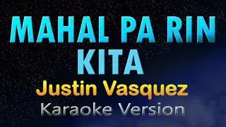 MAHAL PA RIN KITA - Justin Vasquez (KARAOKE)