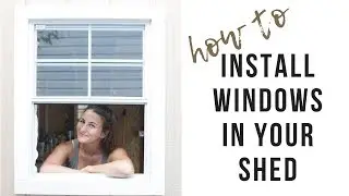 How To Install Windows and Trim In A Shed (Shed Workshop Ep. 4)