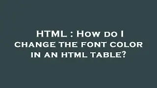 HTML : How do I change the font color in an html table?