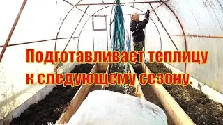 ПОДГОТАВЛИВАЕМ ТЕПЛИЦУ К СЛЕДУЮЩЕМУ СЕЗОНУ!!!