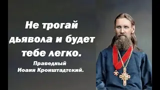 Не трогай дьявола и будет тебе легко. Праведный Иоанн Кронштадтский.