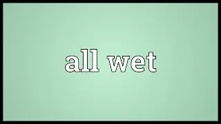 All wet Meaning