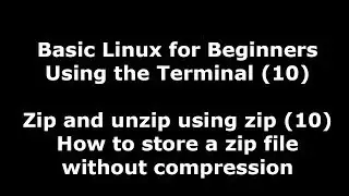 Linux Terminal for Beginners - 10 - How to store a zip file without compression