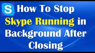 How To Stop Skype Running After Closing It