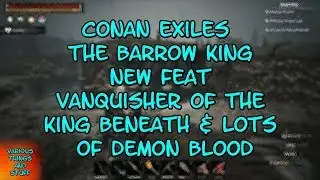 Conan Exiles The Barrow King New Feat Vanquisher of the King Beneath & Lots of Demon Blood