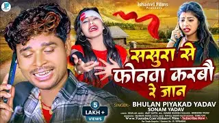 #Sasura_Se_Phonwa_Karbau_Re_Jaan !! #Bhulan Piyakkad Yadav & #Sonam Yadav !! ससुरा से फोनवा करबौ रे