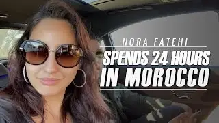 Nora Fatehi Spends 24 Hours in Morocco