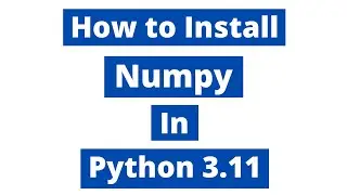 How To Install Numpy In Python 3.11 (Windows 10) | Latest Version 2023