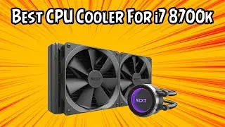 Best CPU Cooler For i7 8700k in 2021