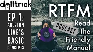 Ableton Live's Basic Concepts (Ep 001) | dolltr!ck's RTFM Podcast