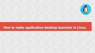 How to Make Application Desktop Launcher on Linux