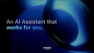 An AI Assistant that works for you  |  Webex