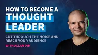 How to Become a Thought Leader in Your Industry with Allan Dib