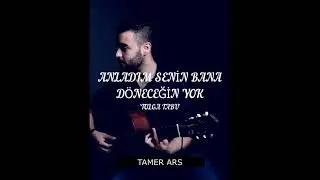 ANLADIM SENİN BANA DÖNECEĞİN YOK - TAMER ARS (TOLGA TABU)