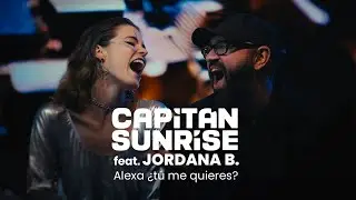 Capitán Sunrise - Alexa ¿Tú me quieres? ft. Jordana B