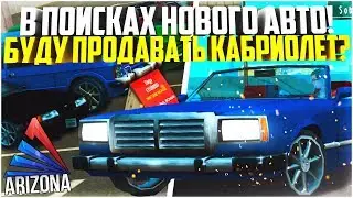 В ПОИСКАХ НОВОГО АВТО! БУДУ ПРОДАВАТЬ КАБРИОЛЕТ? - ARIZONA RP