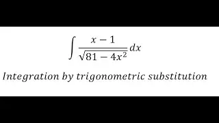 Calculus Help: Integral ∫ (x-1)/√(81-4x^2 ) dx - Integration by trigonometric substitution