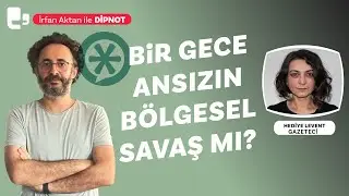 Bir gece ansızın bölgesel savaş mı? | İrfan Aktan ile DİPNOT | Konuk: Hediye Levent