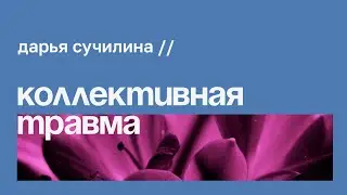 Коллективная травма // Дарья Сучилина