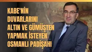 Kabe'nin Duvarlarını Altın Ve Gümüşten Yapmak İsteyen Osmanlı Padişahı.. Mustafa Küçükaşçı Anlattı