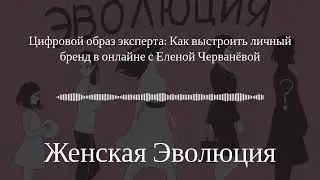 Цифровой образ эксперта: Как выстроить личный бренд в онлайне с Еленой Черванёвой