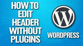 How To Edit Header In Wordpress Without Plugins Tutorial