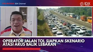 Operator Jalan Tol Siapkan Skenario Atasi Arus Balik Lebaran | IDX CHANNEL