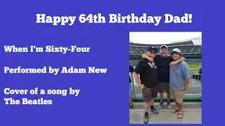 When I'm Sixty-Four - Beatles Cover by Adam New - Birthday Gift for my Dad