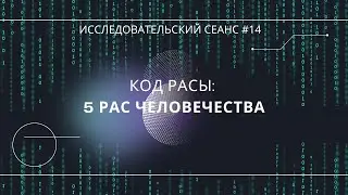 5 Рас Человечества.  Исследовательский сеанс №14