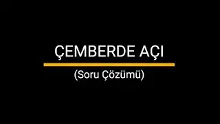 ÇEMBER - 10 (Çemberde Açı Soru Çözümü)