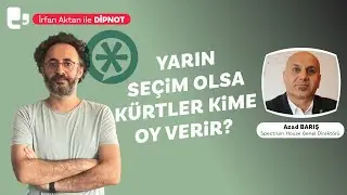 Yarın seçim olsa Kürtler kime oy verir? | İrfan Aktan ile DİPNOT | Konuk: Azad Barış