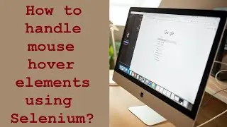 Selenium Tutorial #6 - How to handle mouse hover/disappearing elements using Selenium ?