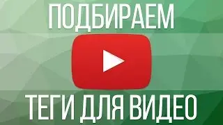 Как правильно подобрать теги для видео