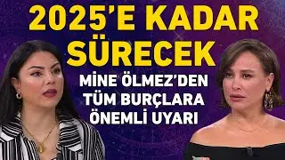 2025'E KADAR SÜRECEK!!! MİNE ÖLMEZ'DEN TÜM BURÇLARA ÖNEMLİ UYARI VE TAVSİYELER