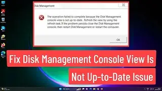 Fix Disk Management Console View Is Not Up-to-Date Issue In Windows 11/10/8/7