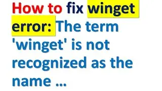 FIX winget ERROR: winget is not recognized as the name of a cmdlet, function, script file, or ...