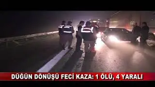 DÜĞÜN DÖNÜŞÜ FECİ KAZA: 1 ÖLÜ, 4 YARALI (26.03.2018)