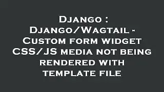 Django : Django/Wagtail - Custom form widget CSS/JS media not being rendered with template file