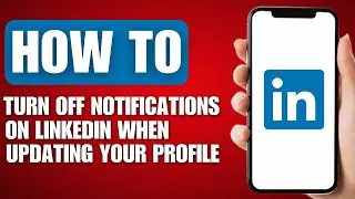 How to Turn Off Notifications on LinkedIn When Updating Your Profile