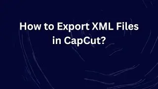 How to Export XML Files in CapCut?