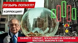 ПУЗЫРЬ ЛОПНУЛ ИЛИ КОРРЕКЦИЯ? БАФФЕТТ СЛИВАЕТ, ЭСКАЛАЦИЯ НА БЛИЖНЕМ ВОСТОКЕ, ВЫБОРЫ В США, ГЭП НА СМЕ