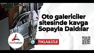 Oto galericiler sitesinde kavga o anlar kamerada