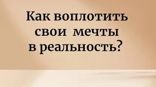 ШОКИРУЮЩАЯ правда о том, как воплотить мечты в реальность.