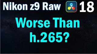 Nikon 8k N-Raw fringing makes it worse than h.265? z9 footage - Davinci Resolve 18 Saves the Day!