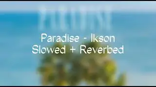 Paradise - Ikson Slowed + Reverbed